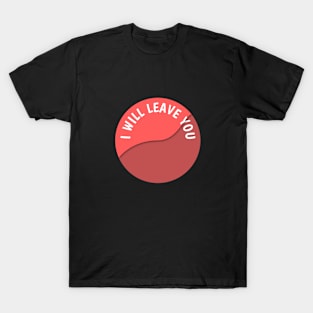 I will leave you T-Shirt